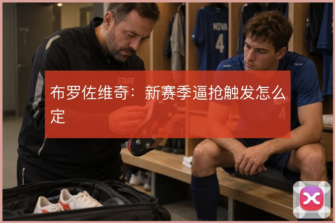 布罗佐维奇：新赛季逼抢触发怎么定