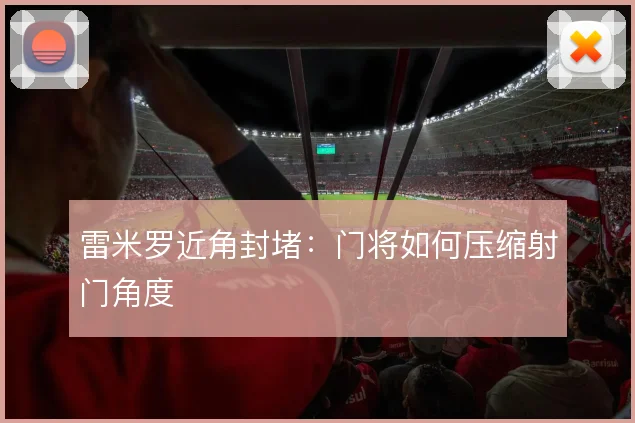 雷米罗近角封堵：门将如何压缩射门角度