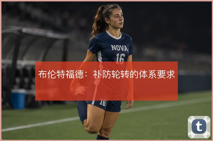 布伦特福德:补防轮转的体系要求