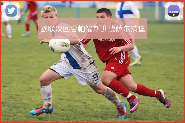 欧联次回合帕福斯迎战萨尔茨堡
