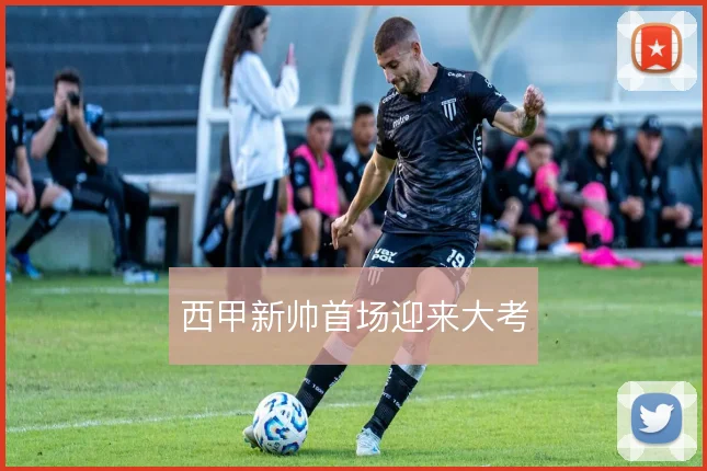 西甲新帅首场迎来大考