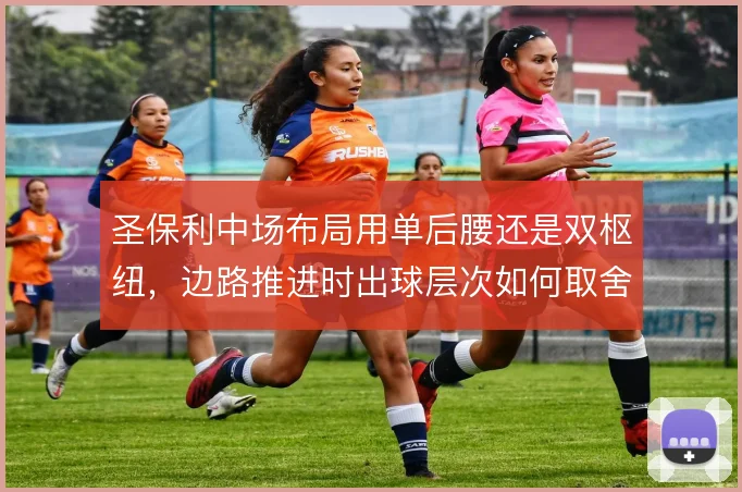 圣保利中场布局用单后腰还是双枢纽，边路推进时出球层次如何取舍