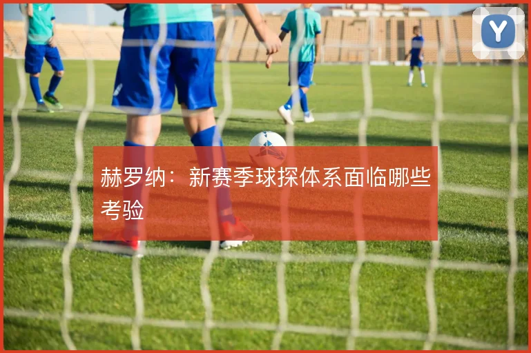 赫罗纳：新赛季球探体系面临哪些考验