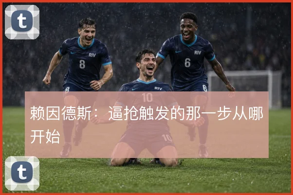 赖因德斯：逼抢触发的那一步从哪开始