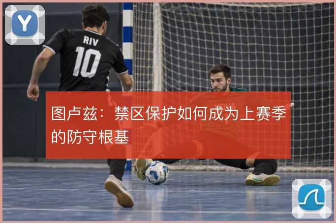 图卢兹:禁区保护如何成为上赛季的防守根基