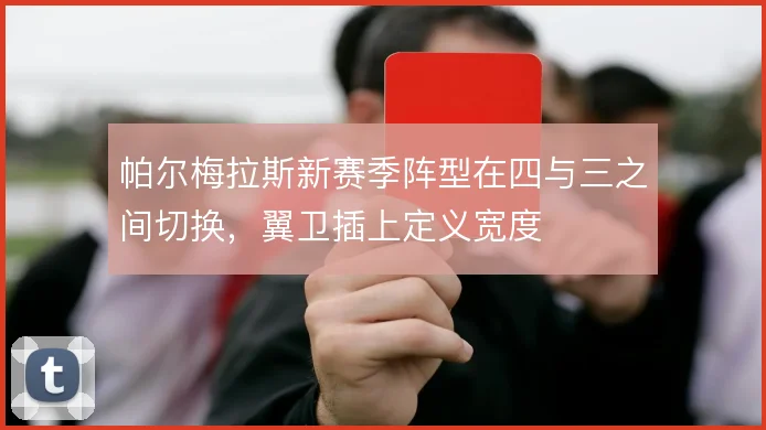 帕尔梅拉斯新赛季阵型在四与三之间切换，翼卫插上定义宽度